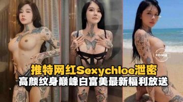 Sexychoe 丰满纹身网红骚浪福利放送，巨乳爆操内射