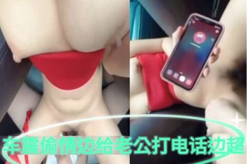 [无码] 偷情车震人妻边通话边被狂干