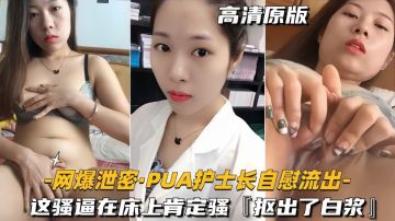 [网爆泄密] 极品护士长自慰流出，骚逼床上狂扭求操